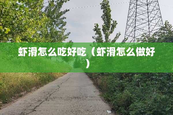 虾滑怎么吃好吃（虾滑怎么做好）