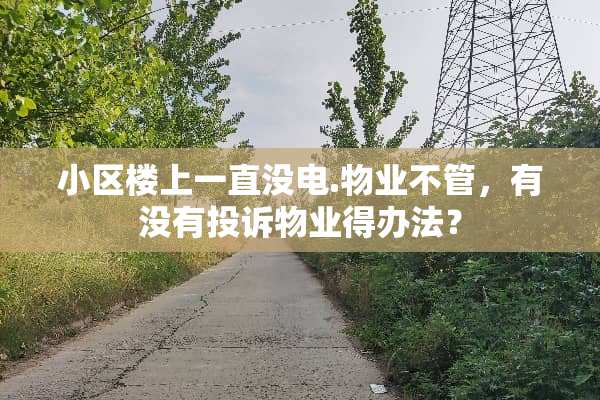 小区楼上一直没电.物业不管，有没有投诉物业得办法？