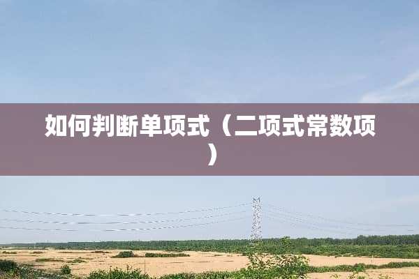 如何判断单项式（二项式常数项）