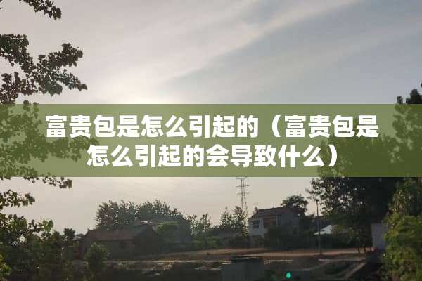 富贵包是怎么引起的（富贵包是怎么引起的会导致什么）