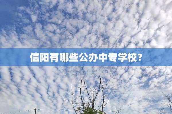 信阳有哪些公办中专学校？