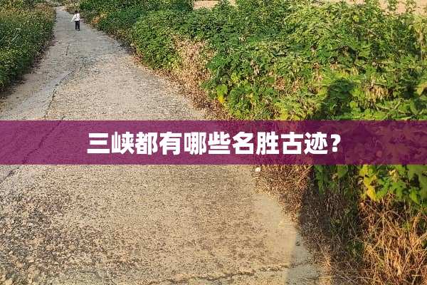 三峡都有哪些名胜古迹？