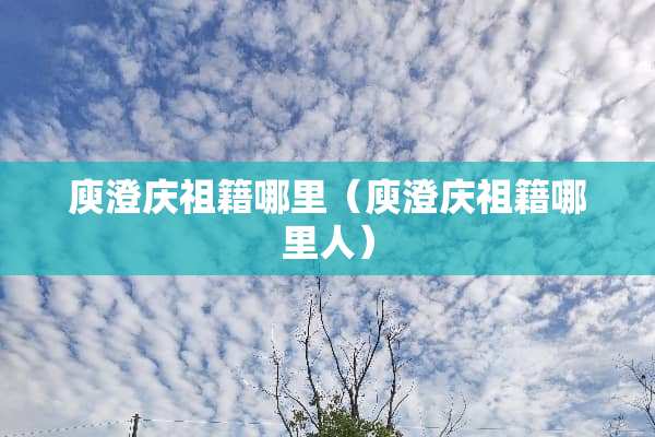 庾澄庆祖籍哪里（庾澄庆祖籍哪里人）