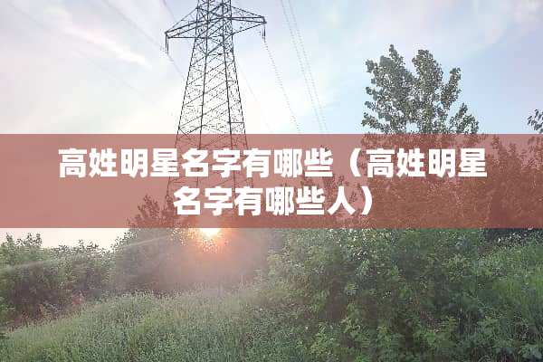 高姓明星名字有哪些（高姓明星名字有哪些人）