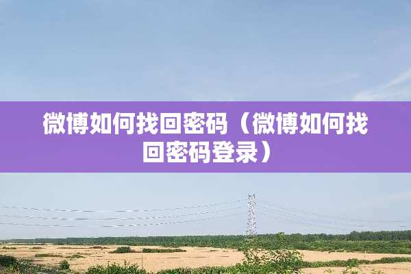 微博如何找回密码（微博如何找回密码登录）