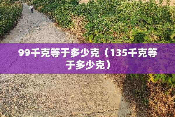 99千克等于多少克（135千克等于多少克）