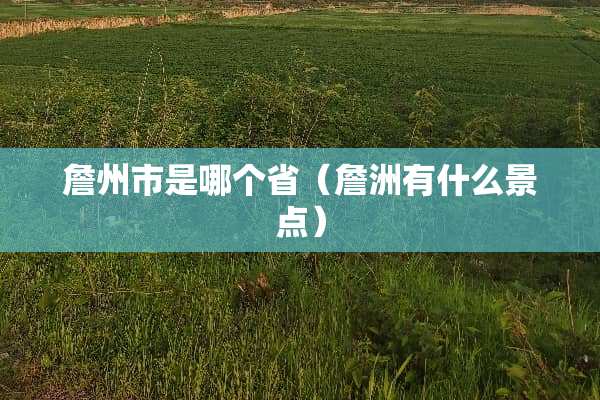 詹州市是哪个省（詹洲有什么景点）