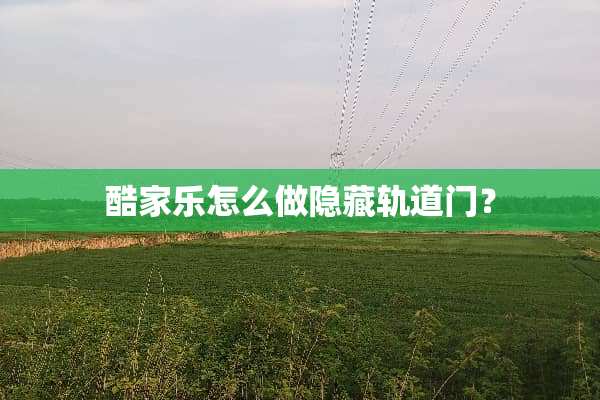 酷家乐怎么做隐藏轨道门？