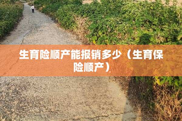 生育险顺产能报销多少（生育保险顺产）