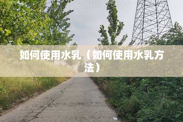 如何使用水*（如何使用水*方法）