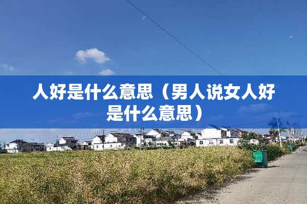 人好是什么意思（男人说女人好是什么意思）
