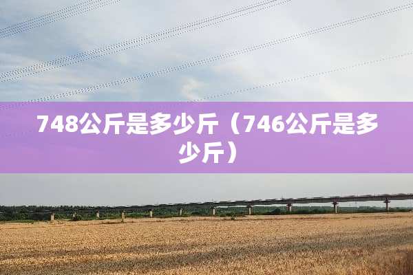 748公斤是多少斤（746公斤是多少斤）