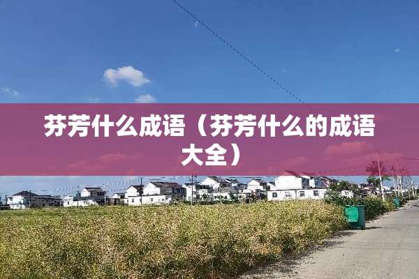 芬芳什么成语（芬芳什么的成语大全）
