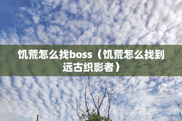 饥荒怎么找boss（饥荒怎么找到远古织影者）