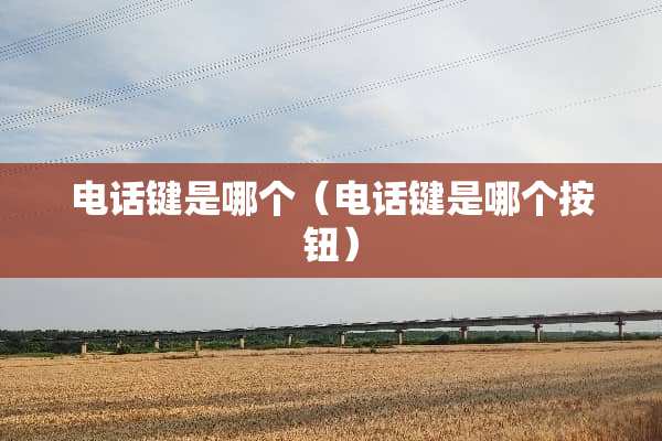 电话键是哪个（电话键是哪个按钮）