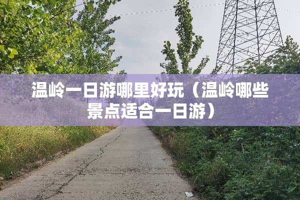 温岭一日游哪里好玩（温岭哪些景点适合一日游）