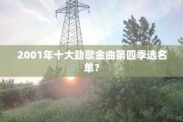 2001年十大劲歌金曲第四季选名单？