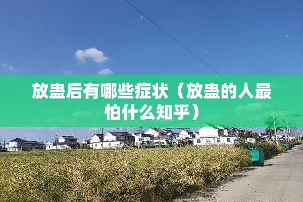 放蛊后有哪些症状（放蛊的人最怕什么知乎）