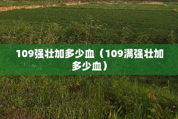109强壮加多少血（109满强壮加多少血）
