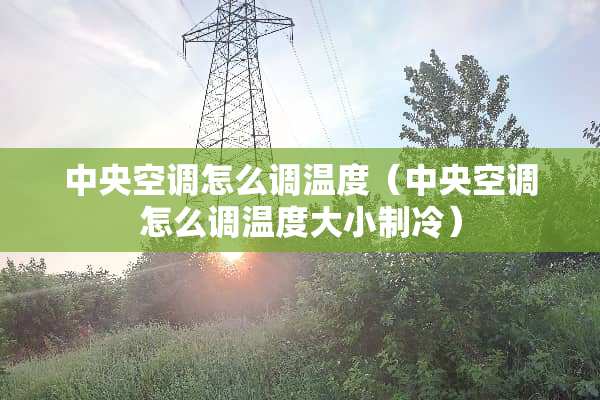 **空调怎么调温度（**空调怎么调温度大小制冷）