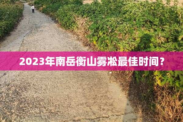 2023年南岳衡山雾凇最佳时间？