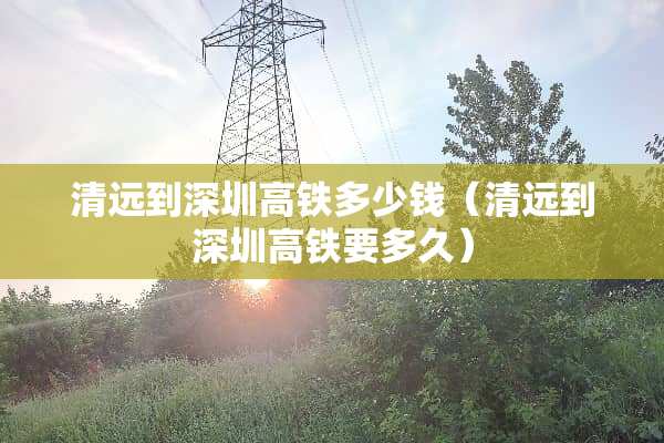 清远到深圳高铁多少钱（清远到深圳高铁要多久）