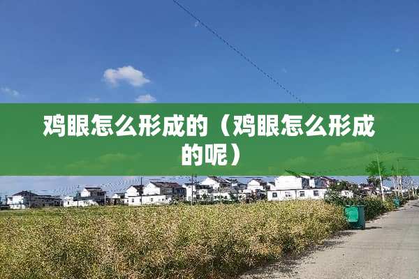 鸡眼怎么形成的（鸡眼怎么形成的呢）
