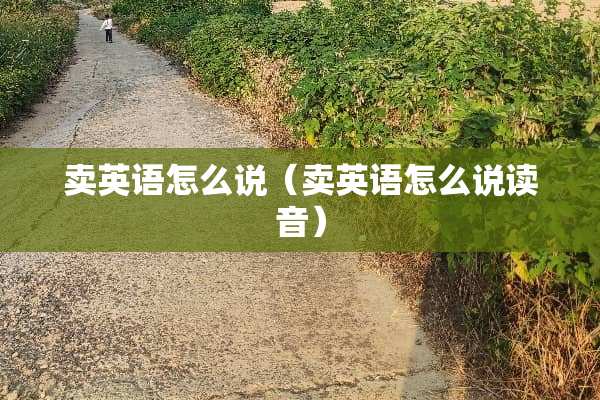 卖英语怎么说（卖英语怎么说读音）