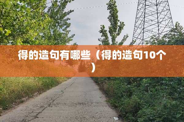 得的造句有哪些（得的造句10个）