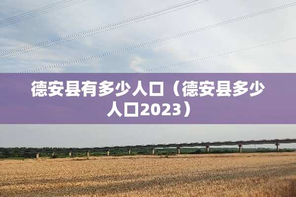 德安县有多少人口（德安县多少人口2023）
