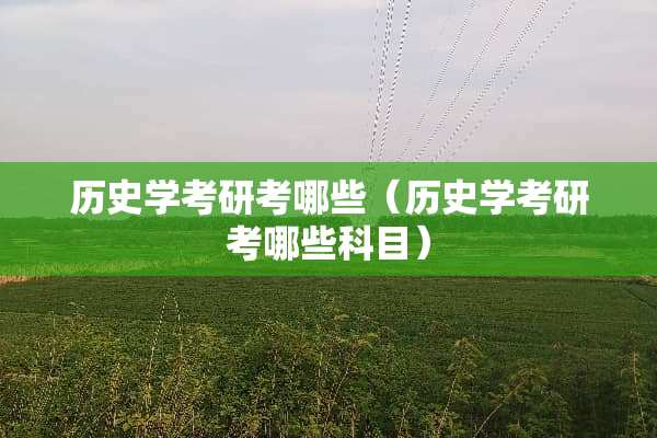 历史学考研考哪些（历史学考研考哪些科目）