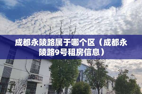 成都永陵路属于哪个区（成都永陵路9号租房信息）