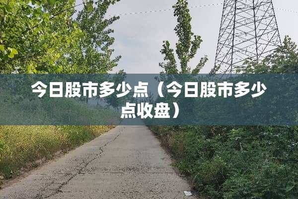今日股市多少点（今日股市多少点收盘）