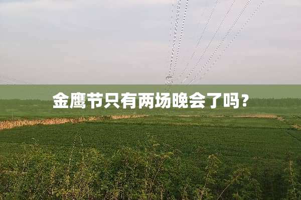 金鹰节只有两场晚会了吗？