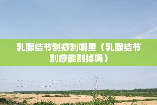 *腺结节刮痧刮哪里（*腺结节刮痧能刮掉吗）