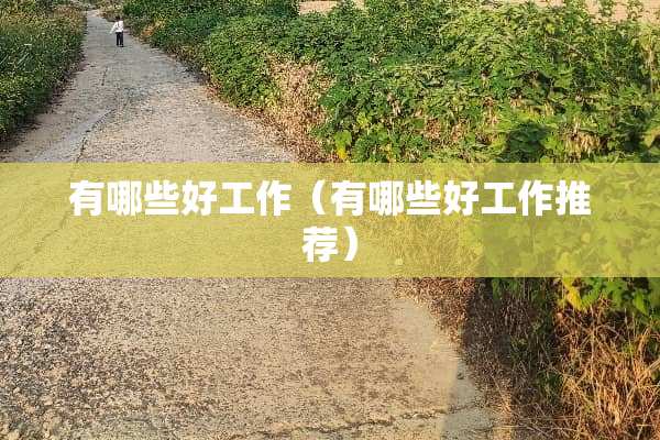 有哪些好工作（有哪些好工作推荐）