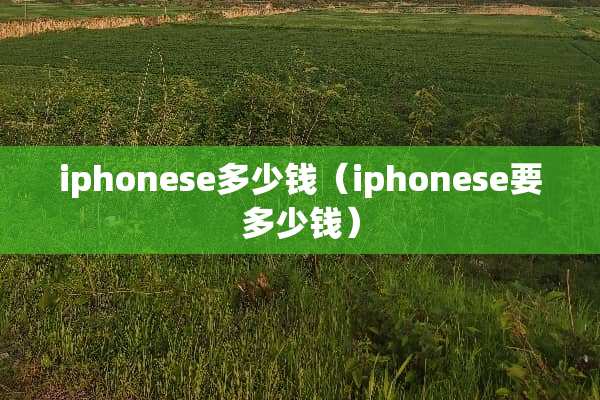 iphonese多少钱（iphonese要多少钱）
