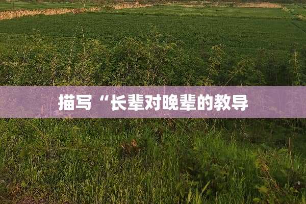 描写“长辈对晚辈的教导