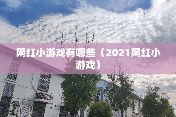 网红小游戏有哪些（2021网红小游戏）