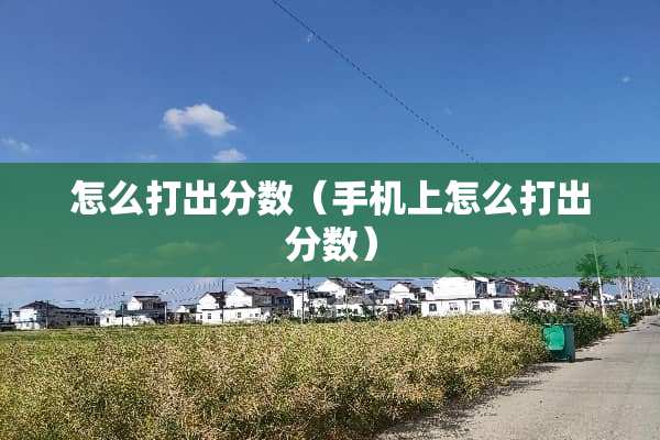 怎么打出分数（手机上怎么打出分数）