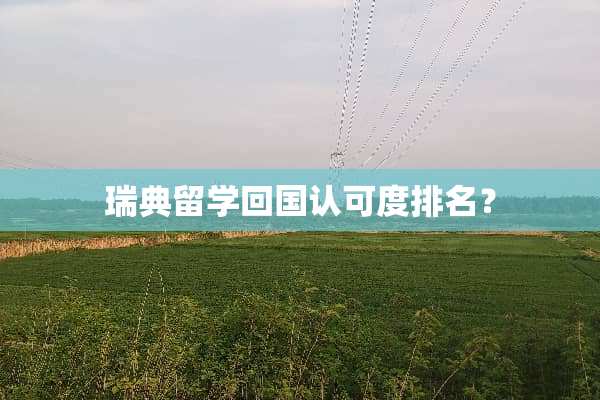 瑞典留学回国认可度排名？