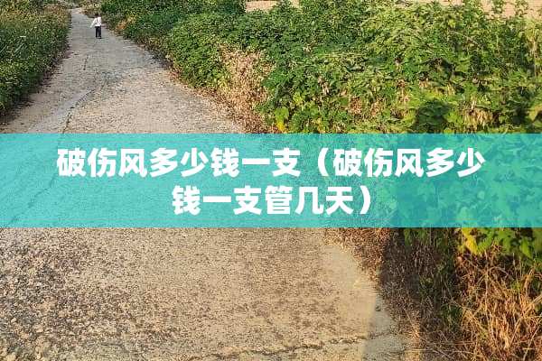 破伤风多少钱一支（破伤风多少钱一支管几天）