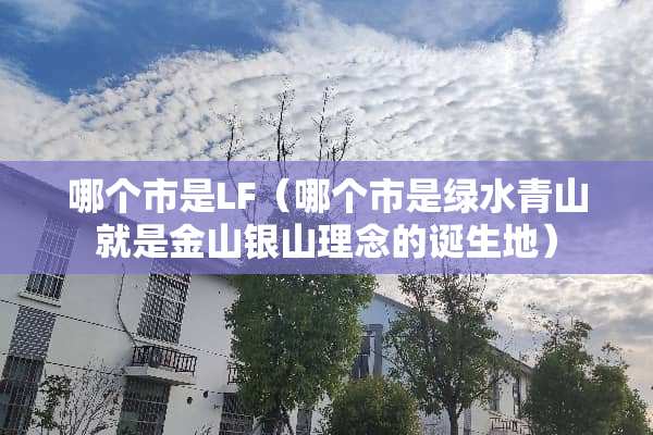 哪个市是LF（哪个市是绿水青山就是金山银山理念的诞生地）