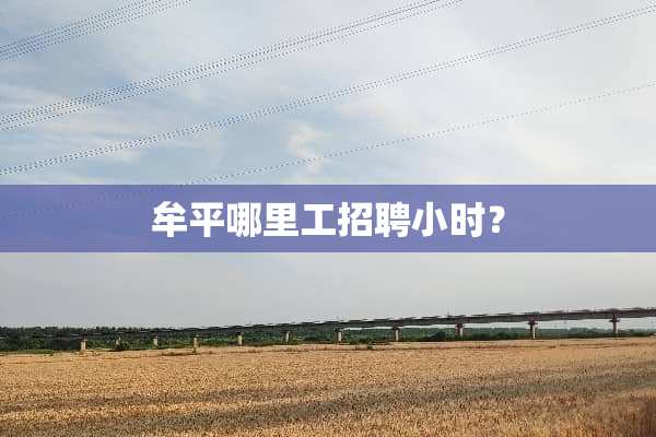 牟平哪里工招聘小时？