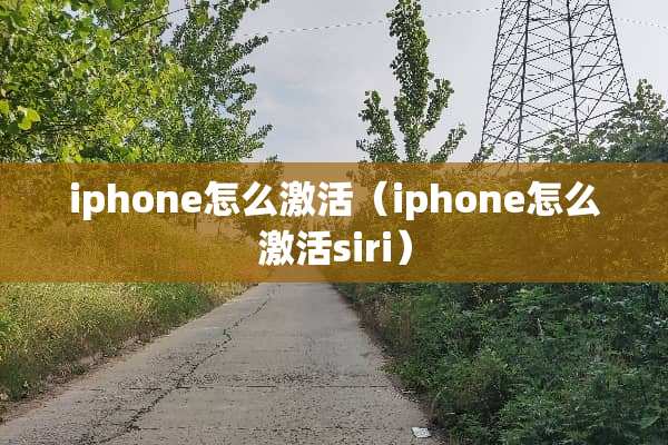 iphone怎么激活（iphone怎么激活siri）