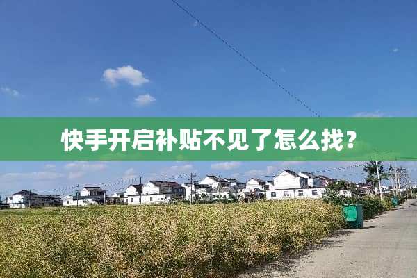 快手开启补贴不见了怎么找？