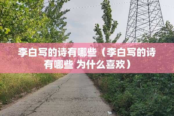 李白写的诗有哪些（李白写的诗有哪些 为什么喜欢）