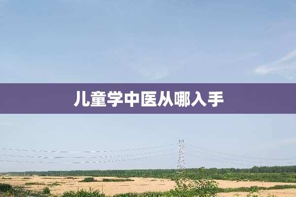 儿童学中医从哪入手