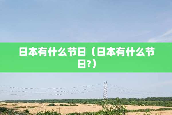 日本有什么节日（日本有什么节日?）