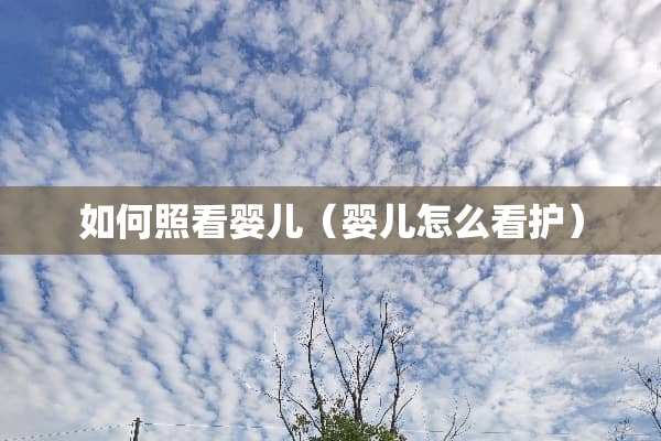如何照看婴儿（婴儿怎么看护）